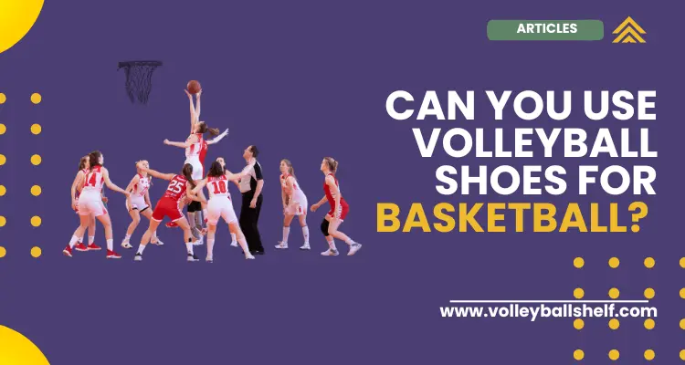 Can you use volleyball shoes for basketball?