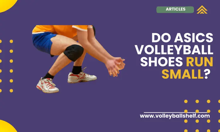 Do Asics Volleyball Shoes Run Small? [5 Reasons]