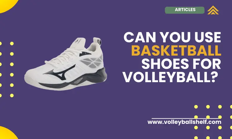 can you use basketball shoes for volleyball?